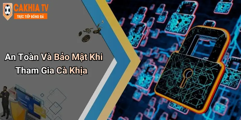 An Toàn Và Bảo Mật Khi Tham Gia Cà Khịa