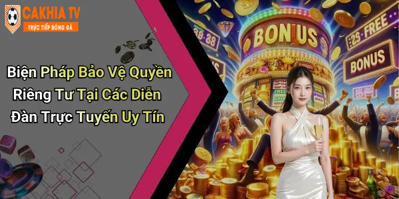 Biện Pháp Bảo Vệ Quyền Riêng Tư Tại Các Diễn Đàn Trực Tuyến Uy Tín