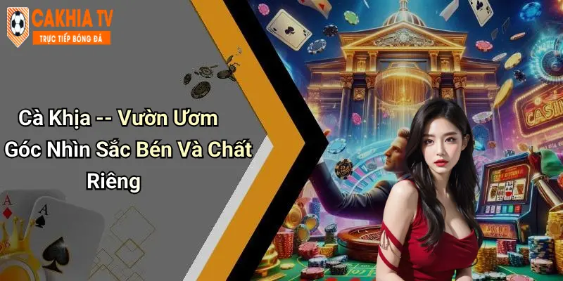Cà Khịa – Vườn Ươm Góc Nhìn Sắc Bén Và Chất Riêng