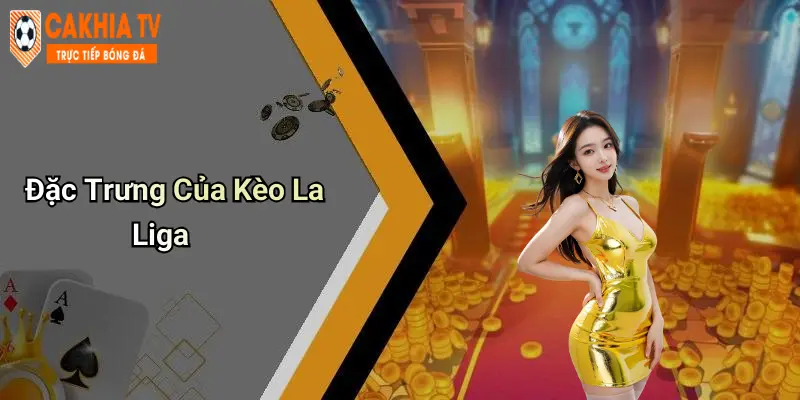 Đặc Trưng Của Kèo La Liga