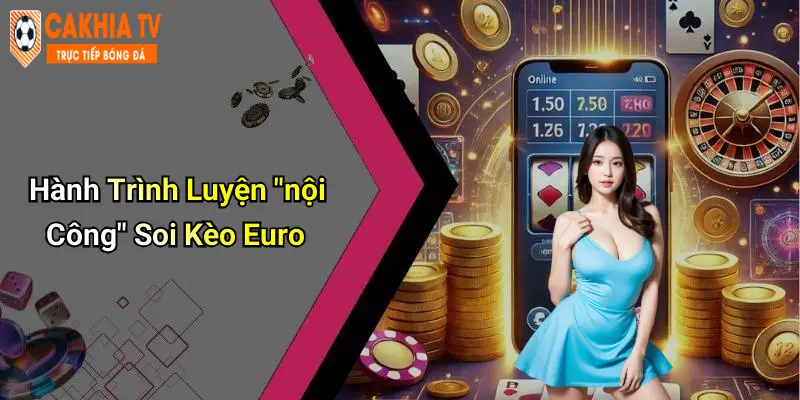 Hành Trình Luyện "nội Công" Soi Kèo Euro