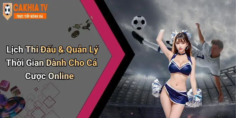 Lịch Thi Đấu & Quản Lý Thời Gian Dành Cho Cá Cược Online