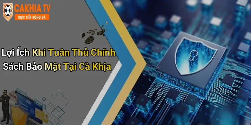 Lợi Ích Khi Tuân Thủ Chính Sách Bảo Mật Tại Cà Khịa