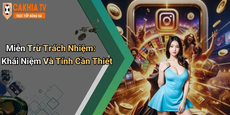 Miễn Trừ Trách Nhiệm: Khái Niệm Và Tính Cần Thiết
