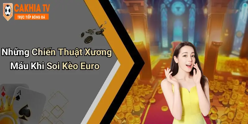 Những Chiến Thuật Xương Máu Khi Soi Kèo Euro