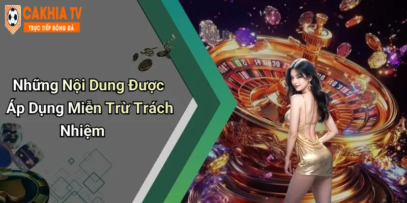 Những Nội Dung Được Áp Dụng Miễn Trừ Trách Nhiệm