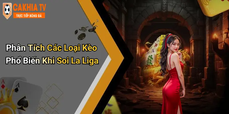 Phân Tích Các Loại Kèo Phổ Biến Khi Soi La Liga