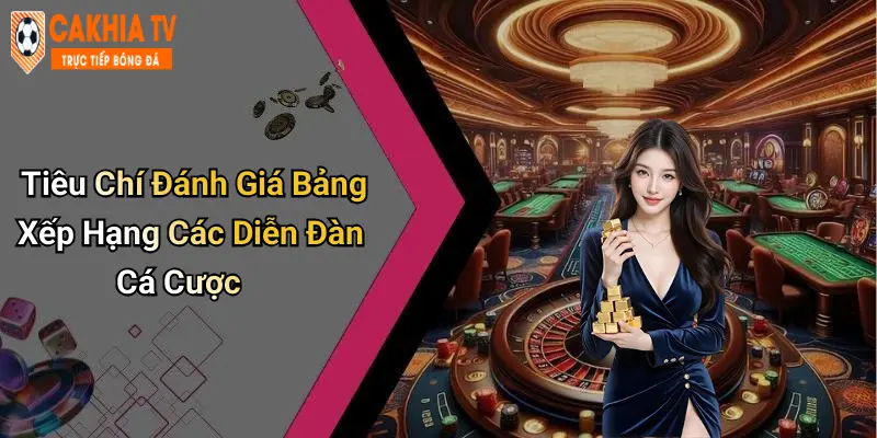 Tiêu Chí Đánh Giá Bảng Xếp Hạng Các Diễn Đàn Cá Cược