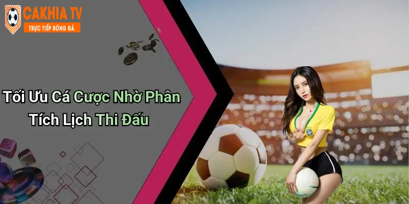 Tối Ưu Cá Cược Nhờ Phân Tích Lịch Thi Đấu