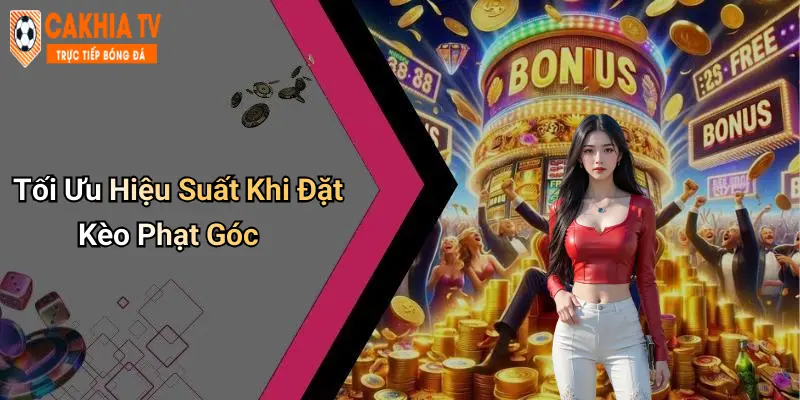 Tối Ưu Hiệu Suất Khi Đặt Kèo Phạt Góc