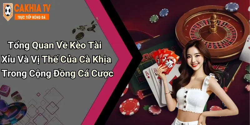 Tổng Quan Về Kèo Tài Xỉu Và Vị Thế Của Cà Khịa Trong Cộng Đồng Cá Cược