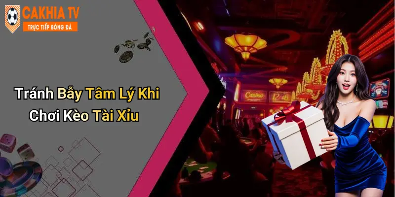 Tránh Bẫy Tâm Lý Khi Chơi Kèo Tài Xỉu