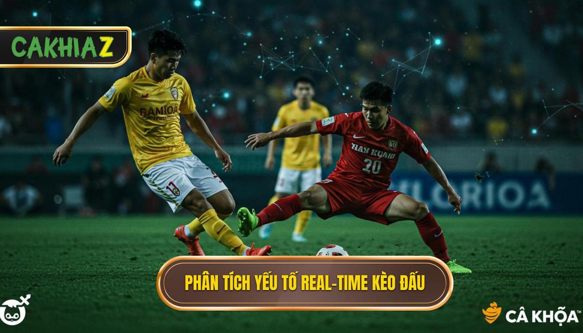 1. Phân Tích Yếu Tố _Real-Time_ Quyết Định Kèo Đấu