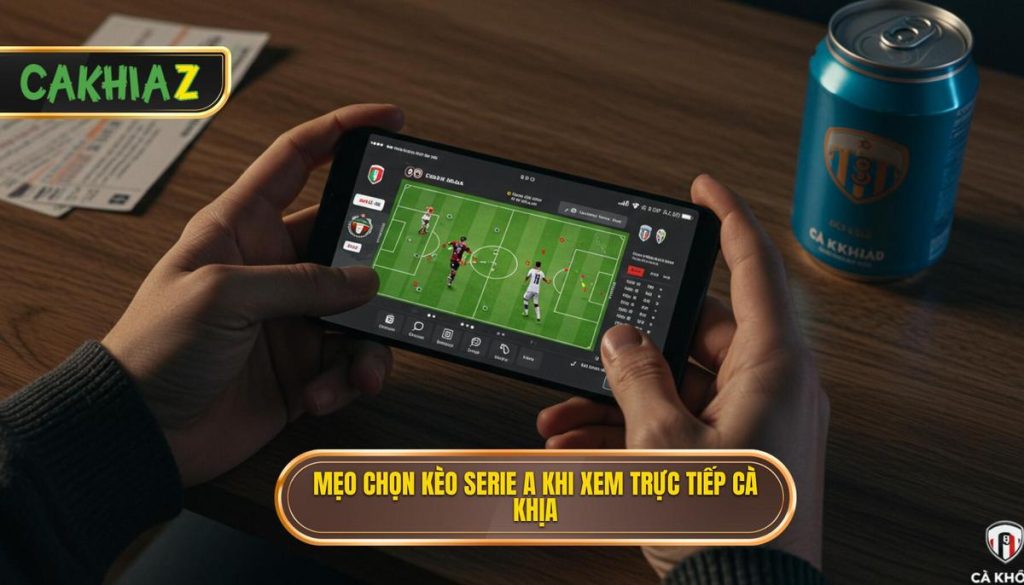 Mẹo chọn kèo Serie A khi xem trực tiếp Cà Khịa