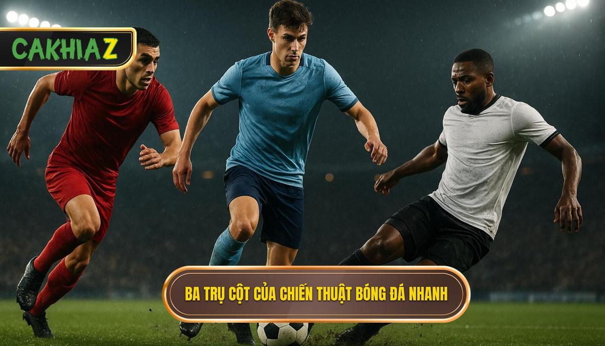 Ba trụ cột tạo nên Chiến thuật luân chuyển bóng nhanh đẳng cấp