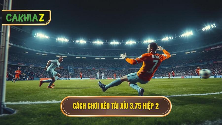 Hiểu đúng về kèo tài xỉu 3.75 hiệp 2
