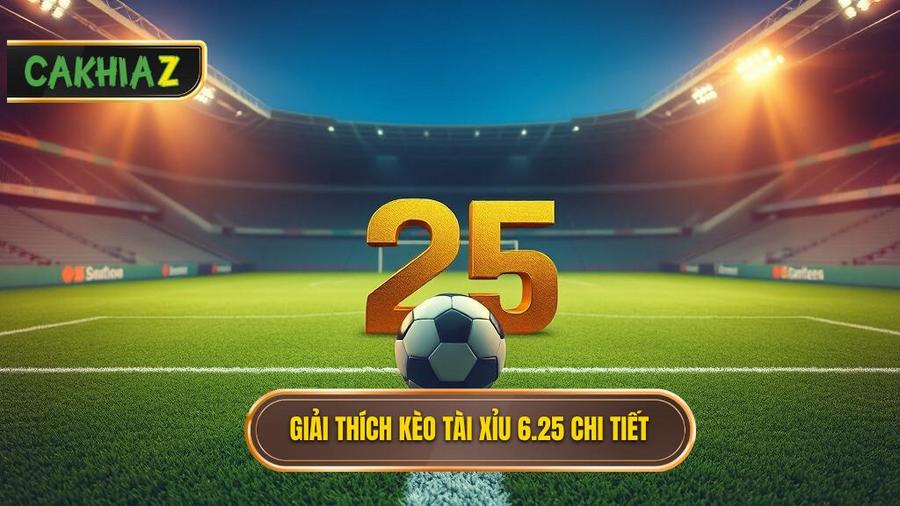 Khái niệm cơ bản: Kèo tài xỉu 6.25 là gì?