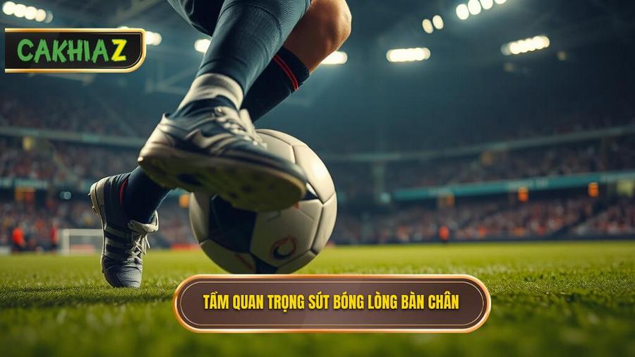 Tại sao kỹ thuật sút bóng bằng lòng bàn chân phải lại quan trọng?