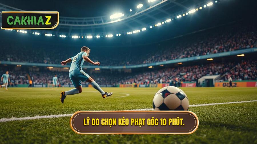 Tại sao nên chọn kèo phạt góc 10 phút đầu?